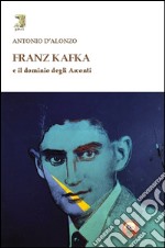 Franz Kafka e il dominio degli Arconti libro