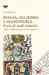 Magia, alchimia e massoneria. Corso di studi esoterici libro di Mosca Ivan Vanni V. (cur.) Bonanno M. (cur.)