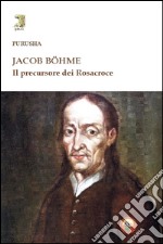 Jacob Böhme. Il precursore dei Rosacroce