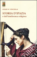 Storia d'Ipazia e dell'intolleranza religiosa libro