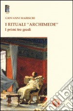 I rituali «Archimede». I primi tre gradi libro