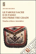 Le parole sacre e di passo dei primi tre gradi. Studio critico e iniziatico libro