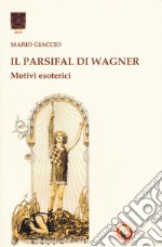 Il Parsifal di Wagner. Motivi esoterici libro