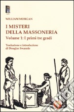 I misteri della massoneria. Vol. 1: I primi tre gradi libro