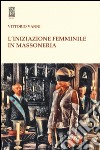 L'iniziazione femminile in massoneria libro di Vanni Vittorio
