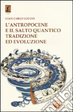 L'antropocene e il salto quantico. Tradizione ed evoluzione libro