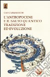 L'antropocene e il salto quantico. Tradizione ed evoluzione libro di Lucchi Gian Carlo