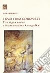 I Quattro Coronati. Tra enigma storico e documentazione iconografica. Ediz. illustrata libro