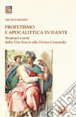 Profetismo e apocalittica in Dante. Strutture e temi dalla Vita Nuova alla Divina Commedia libro