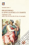 Profetismo e apocalittica in Dante. Strutture e temi dalla Vita Nuova alla Divina Commedia libro