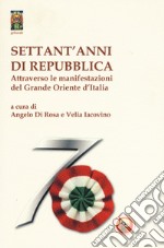 Settant'anni di repubblica. Attraverso le manifestazioni del Grande Oriente d'Italia libro