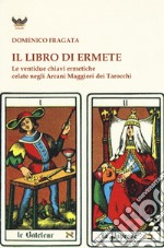 Il libro di Ermete. Le ventidue chiavi ermetiche celate negli Arcani Maggiori dei tarocchi. Vol. 1 libro