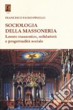 Sociologia della massoneria. Lavoro massonico, solidarietà e progettualità sociale libro