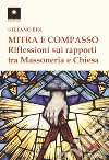 Mitra e compasso. Riflessioni sui rapporti tra massoneria e Chiesa libro