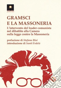 Gramsci e la massoneria. L'intervento del leader comunista nel dibattito alla Camera sulla legge contro la massoneria libro