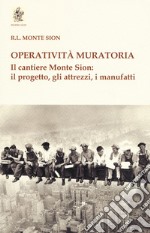 Operatività muratoria. Il cantiere Monte Sion: il progetto, gli attrezzi, i manufatti libro