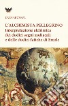 L'alchimista pellegrino. Interpretazione alchimica dei dodici segni zodiacali e delle dodici fatiche di Ercole libro