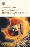 Il Demiurgo ovvero l'Anticristo libro di Di Marino Francesco