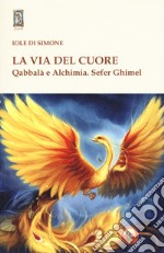 La via del cuore. Qabbalà e alchimia. Sefer Ghimel libro