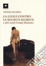 La legge contro le società segrete e altri scritti firmati Maximus libro