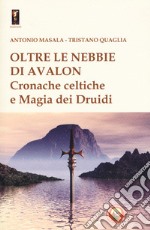 Oltre le nebbie di Avalon. Cronache celtiche e magia dei druidi libro