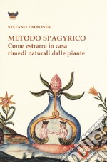 Metodo spagyrico. Come estrarre in casa rimedi naturali dalle piante libro