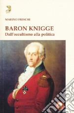 Baron Knigge. Dall'occultismo alla politica libro