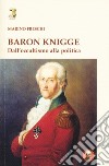 Baron Knigge. Dall'occultismo alla politica libro di Freschi Marino