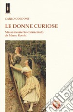 Le donne curiose. Massonicamente commentato da Marco Rocchi libro