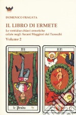 Il libro di Ermete. Le ventidue chiavi ermetiche celate negli Arcani Maggiori dei tarocchi. Vol. 2 libro