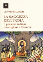 La saggezza dell'India. Il pensiero indiano tra religione e filosofia libro