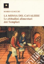 La mensa del cavaliere. Le abitudini alimentari dei Templari libro