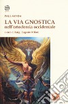 La via gnostica nell'ortodossia occidentale libro