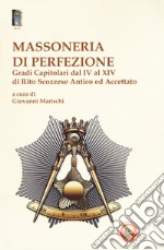 Massoneria di perfezione. Gradi capitolari dal IV al XIV di Rito Scozzese Antico ed Accettato libro