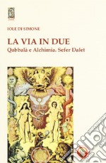 La via in due. Qabbalà e alchimia. Sefer Dalet libro