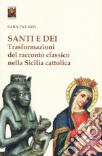 Santi e dei. Trasformazioni del racconto classico nella Sicilia cattolica libro