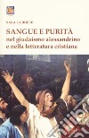 Sangue e purità nel giudaismo alessandrino e nella letteratura cristiana libro