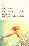 La via della rosa. Le lettere nei mondi della Kabbalah libro