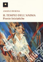 Il tempio dell'anima. Poesie iniziatiche libro