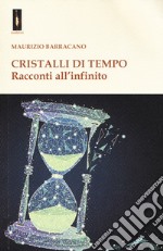 Cristalli di tempo. Racconti all'infinito libro