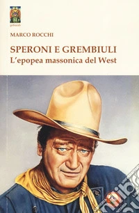 Speroni e grembiuli. L'epopea massonica del West