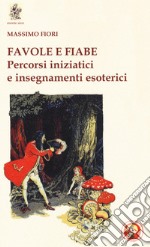 Favole e fiabe. Percorsi iniziatici e insegnamenti esoterici libro