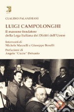 Luigi Campolonghi. Il massone fondatore della Lega Italiana dei Diritti dell'Uomo libro