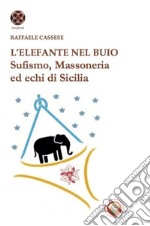 L'elefante nel buio. Sufismo, Massoneria ed echi di Sicilia libro