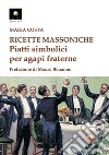 Ricette massoniche. Piatti simbolici per agapi fraterne libro