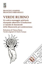 Verde rubino. Un antico messaggio spirituale riscoperto attraverso la traduzione e l'analisi di documenti della Massoneria pre-andersoniana