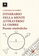 Itinerario della mente attraverso le ombre. Poesie simboliche libro