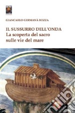 Il sussurro dell'onda. La scoperta del sacro sulle vie del mare