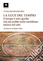 La luce del tempio. Il tempo è solo quello che sta scritto sulle meridiane ombra del sole libro