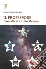 Il professore. Biografia di Giulio Mazzon libro